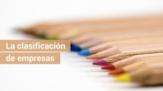 ¿Sabes para que sirve la clasificación de empresas?