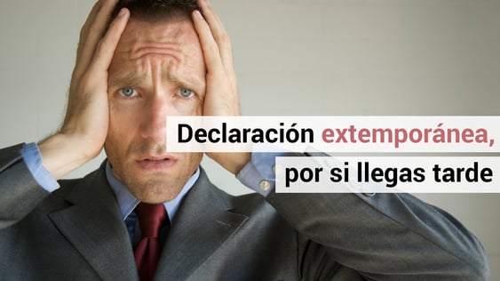 ¿Qué es una declaración extemporánea?