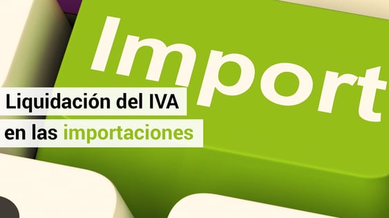 Aclaraciones sobre la nueva forma de liquidar el IVA de las importaciones