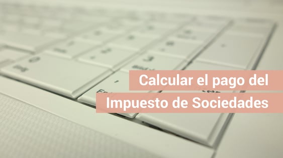 Cómo calcular el pago a cuenta del Impuesto de Sociedades