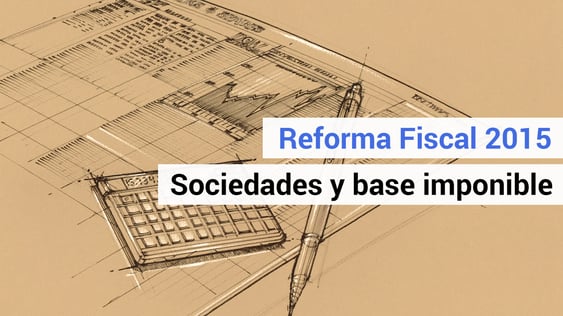 La Reforma Fiscal en Sociedades: cambios en la base imponible