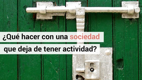 Qué hacer con una sociedad que deja de tener actividad