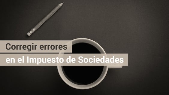 Como corregir los errores contables en el Impuesto de Sociedades