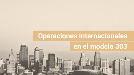 Cómo declarar las operaciones intracomunitarias e internacionales en el modelo 303