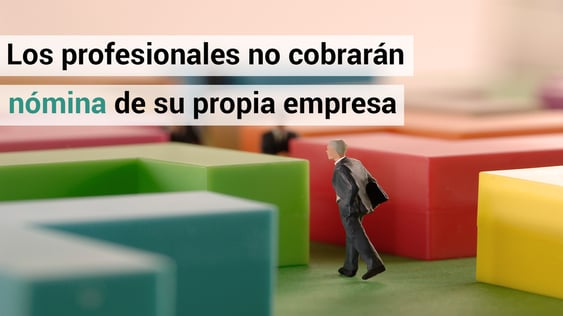 Los profesionales no podrán cobrar nómina de su propia empresa