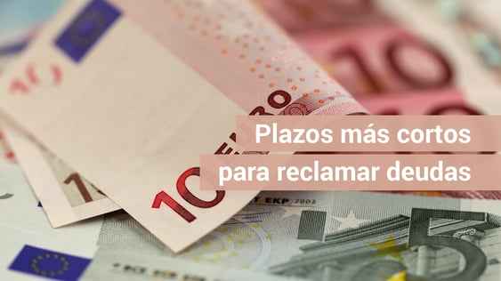 Nuevos plazos más cortos para reclamar las deudas