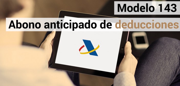 El modelo 143 para solicitar el abono anticipado de deducciones | Blog de  Anfix